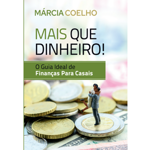 Mais que Dinheiro! O guia ideal de finanças para casais - Márcia Coelho