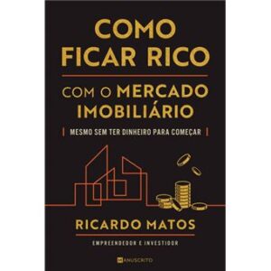 Como Ficar Rico com o Mercado Imobiliário - Ricardo Matos