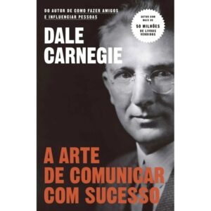 A Arte de Comunicar com Sucesso - Dale Carnegie