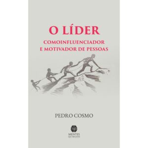 O Líder como Motivador e Influenciador de Pessoas - Pedro Cosmo