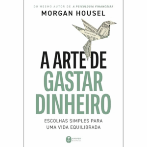 A Arte de Saber Gastar Dinheiro - Morgan Housel