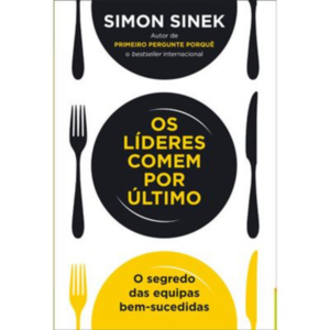 Os Líderes Comem por Último - Simon Sinek